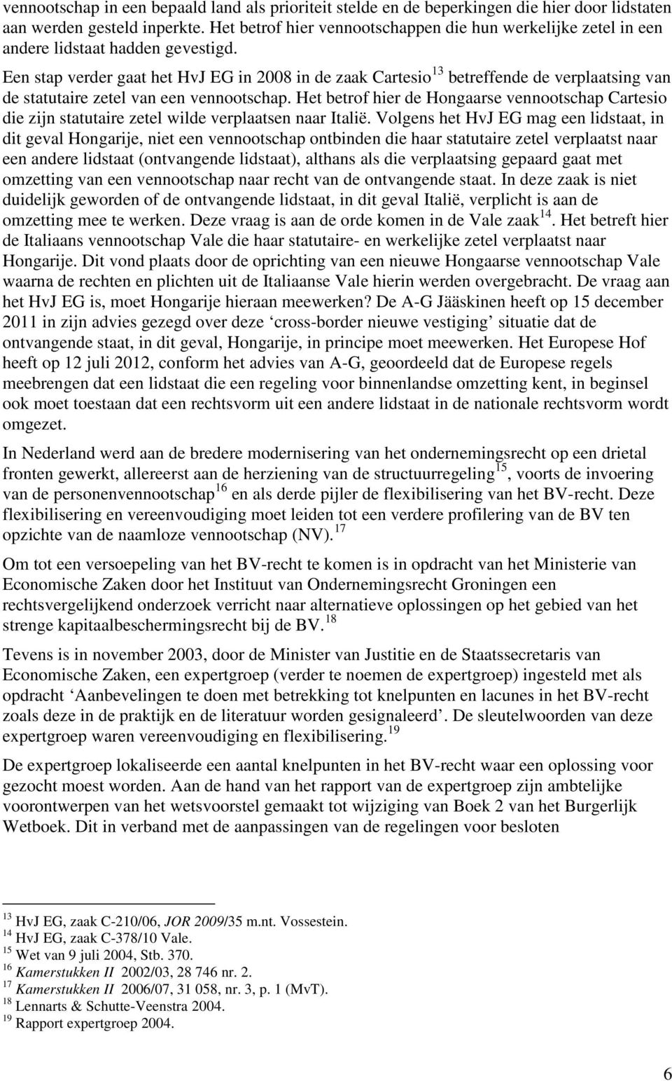 Een stap verder gaat het HvJ EG in 2008 in de zaak Cartesio 13 betreffende de verplaatsing van de statutaire zetel van een vennootschap.