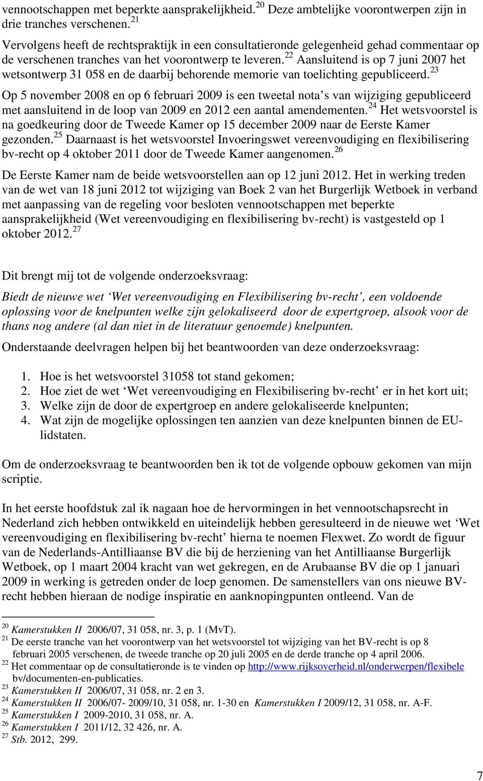 22 Aansluitend is op 7 juni 2007 het wetsontwerp 31 058 en de daarbij behorende memorie van toelichting gepubliceerd.