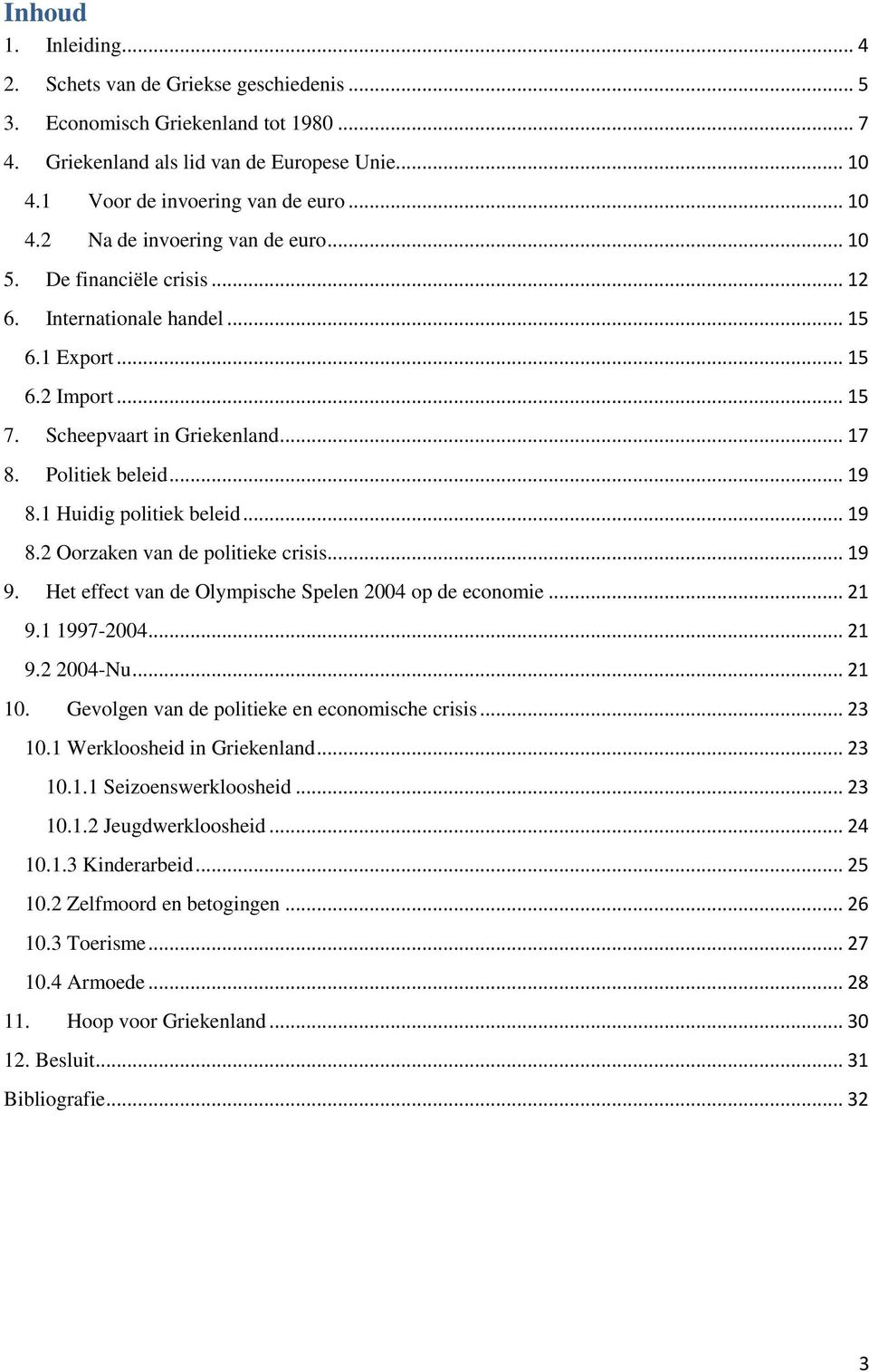 .. 19 9. Het effect van de Olympische Spelen 2004 op de economie... 21 9.1 1997-2004... 21 9.2 2004-Nu... 21 10. Gevolgen van de politieke en economische crisis... 23 10.1 Werkloosheid in Griekenland.