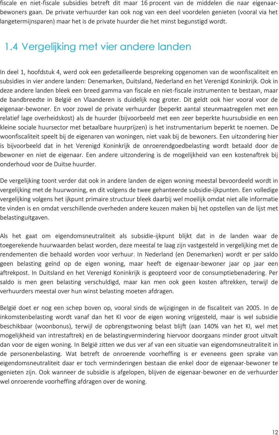 4 Vergelijking met vier andere landen In deel 1, hoofdstuk 4, werd ook een gedetailleerde bespreking opgenomen van de woonfiscaliteit en subsidies in vier andere landen: Denemarken, Duitsland,