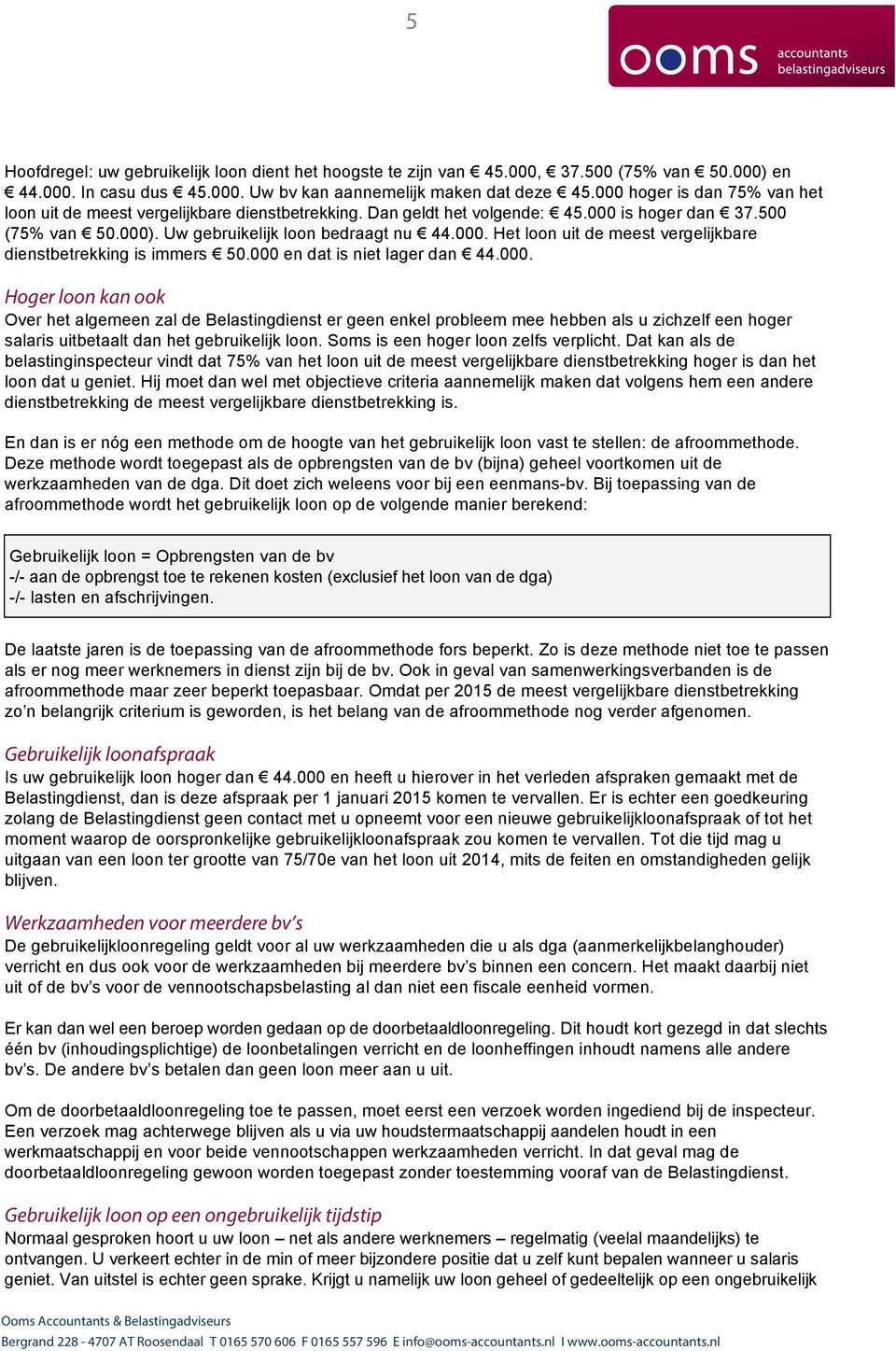 000 en dat is niet lager dan 44.000. Hoger loon kan ook Over het algemeen zal de Belastingdienst er geen enkel probleem mee hebben als u zichzelf een hoger salaris uitbetaalt dan het gebruikelijk loon.