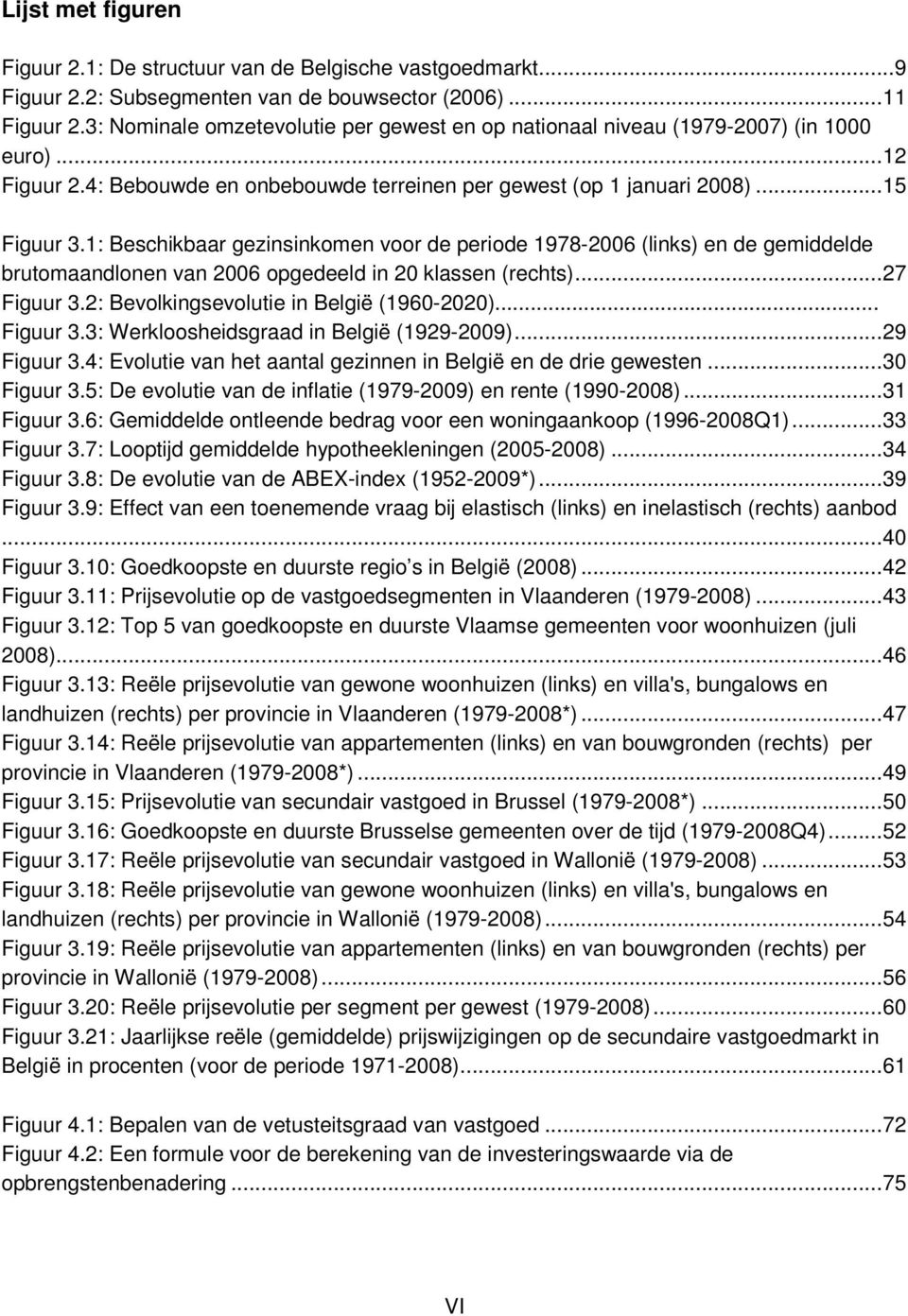 1: Beschikbaar gezinsinkomen voor de periode 1978-2006 (links) en de gemiddelde brutomaandlonen van 2006 opgedeeld in 20 klassen (rechts)...27 Figuur 3.2: Bevolkingsevolutie in België (1960-2020).