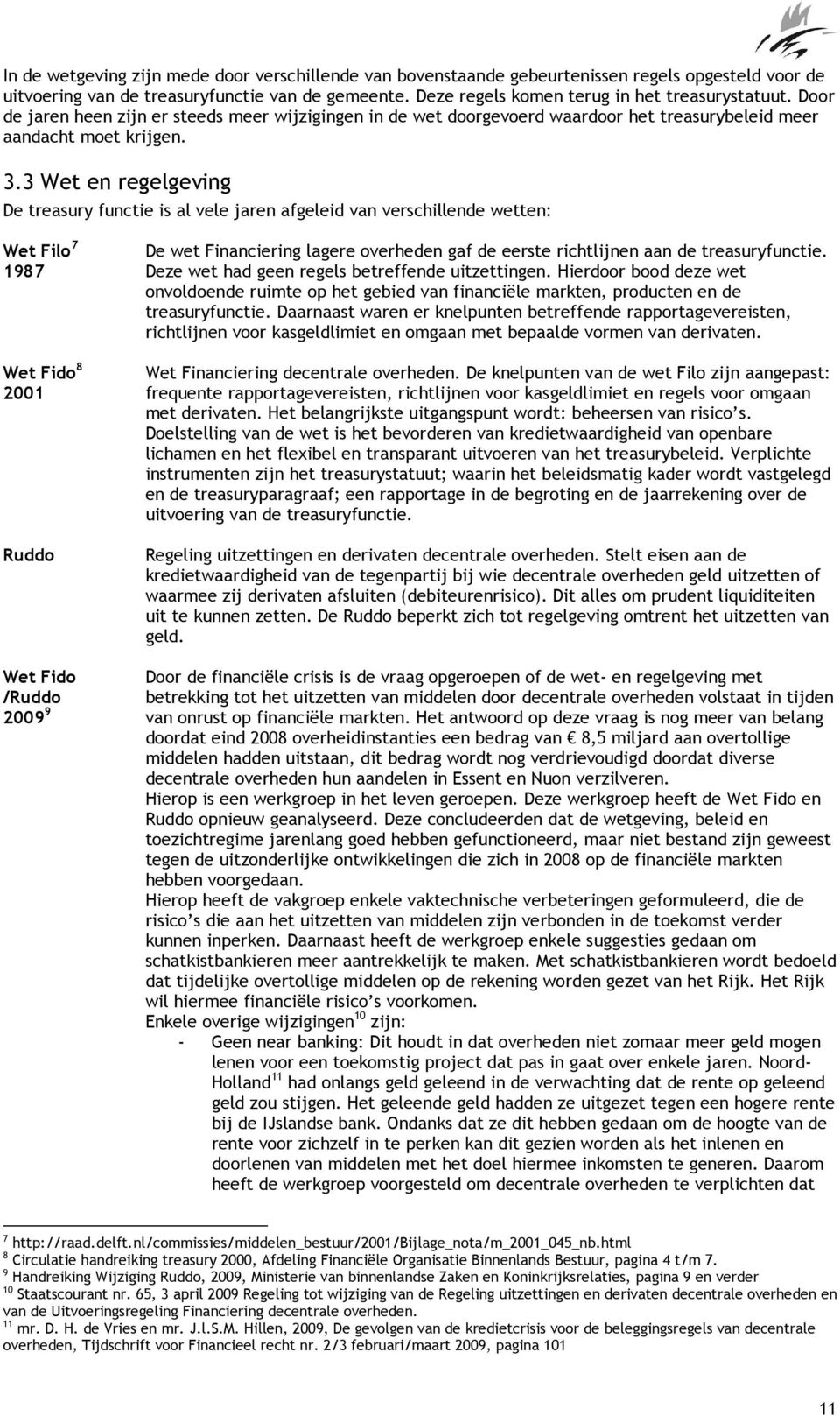 3 Wet en regelgeving De treasury functie is al vele jaren afgeleid van verschillende wetten: Wet Filo 7 1987 Wet Fido 8 2001 Ruddo Wet Fido /Ruddo 2009 9 De wet Financiering lagere overheden gaf de