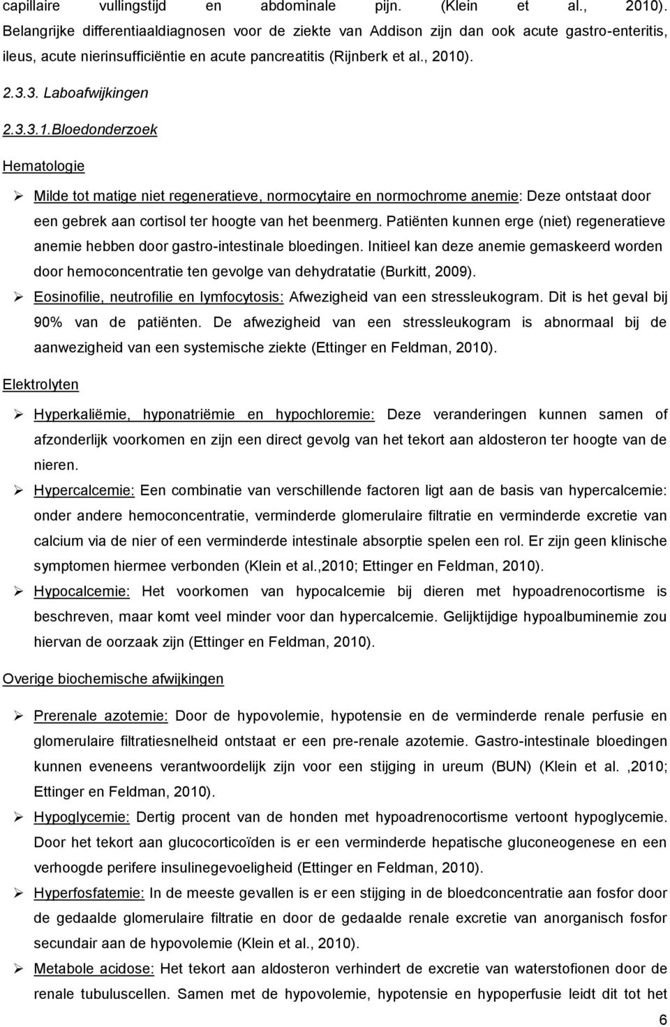 3. Laboafwijkingen 2.3.3.1.Bloedonderzoek Hematologie Milde tot matige niet regeneratieve, normocytaire en normochrome anemie: Deze ontstaat door een gebrek aan cortisol ter hoogte van het beenmerg.