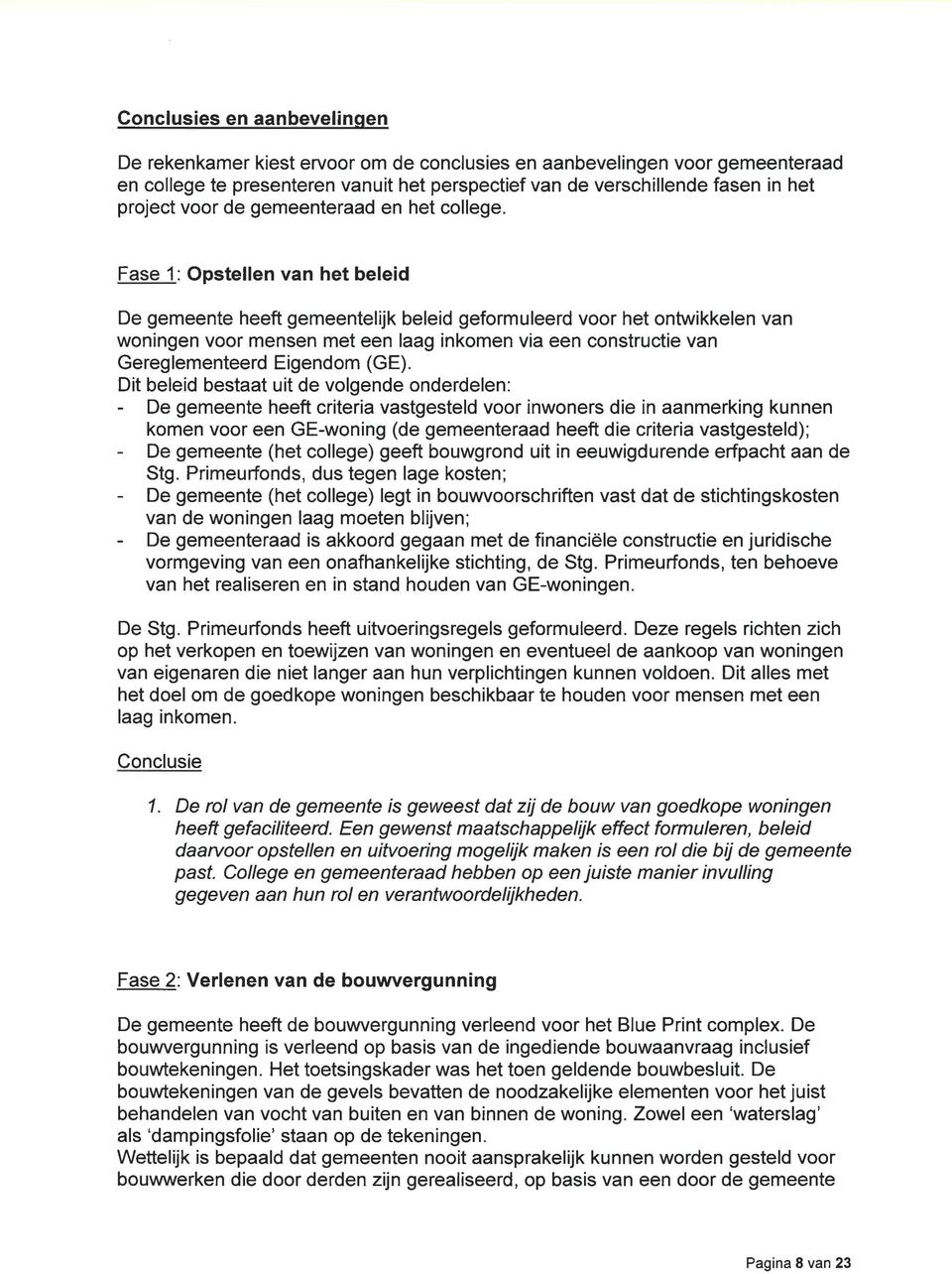 Fase 1: Opstellen van het beleid De gemeente heeft gemeentelijk beleid geformuleerd voor het ontwikkelen van woningen voor mensen met een laag inkomen via een constructie van Gereglementeerd Eigendom