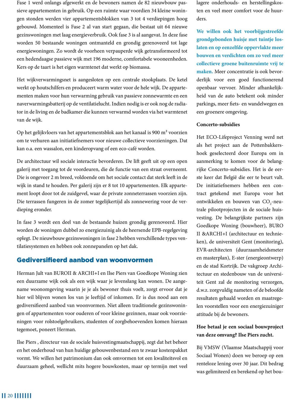 Momenteel is Fase 2 al van start gegaan, die bestaat uit 64 nieuwe gezinswoningen met laag energieverbruik. Ook fase 3 is al aangevat.