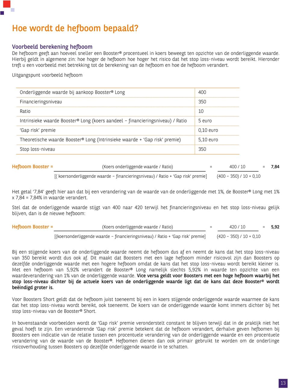 Hieronder treft u een voorbeeld met betrekking tot de berekening van de hefboom en hoe de hefboom verandert.