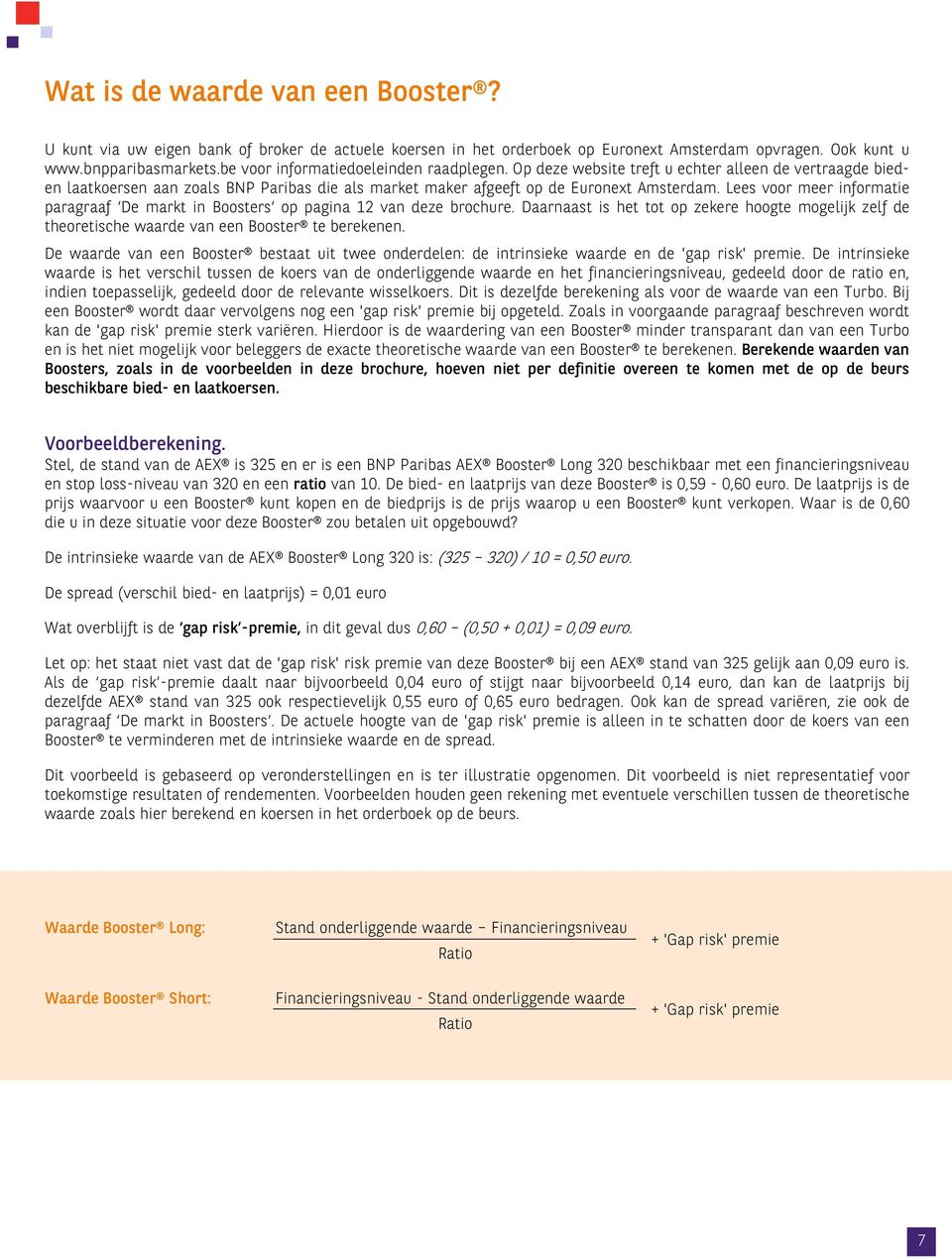 Lees voor meer informatie paragraaf De markt in Boosters op pagina 12 van deze brochure. Daarnaast is het tot op zekere hoogte mogelijk zelf de theoretische waarde van een Booster te berekenen.