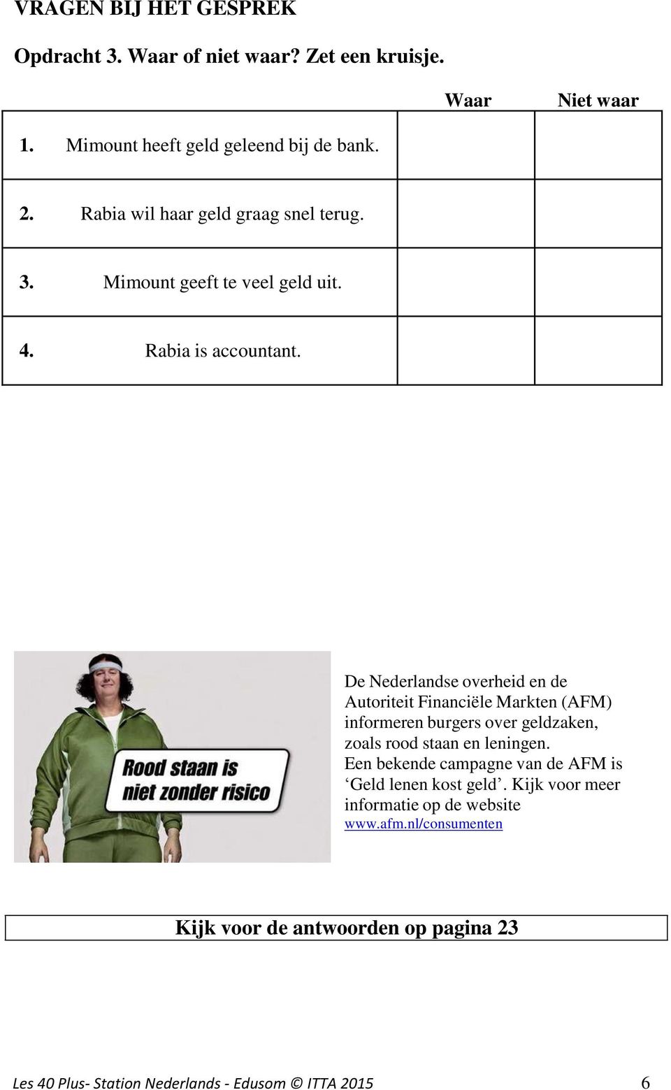 De Nederlandse overheid en de Autoriteit Financiële Markten (AFM) informeren burgers over geldzaken, zoals rood staan en leningen.