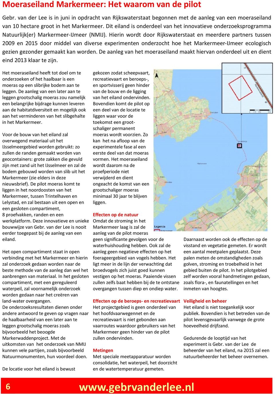 Hierin wordt door Rijkswaterstaat en meerdere partners tussen 2009 en 2015 door middel van diverse experimenten onderzocht hoe het Markermeer-IJmeer ecologisch gezien gezonder gemaakt kan worden.