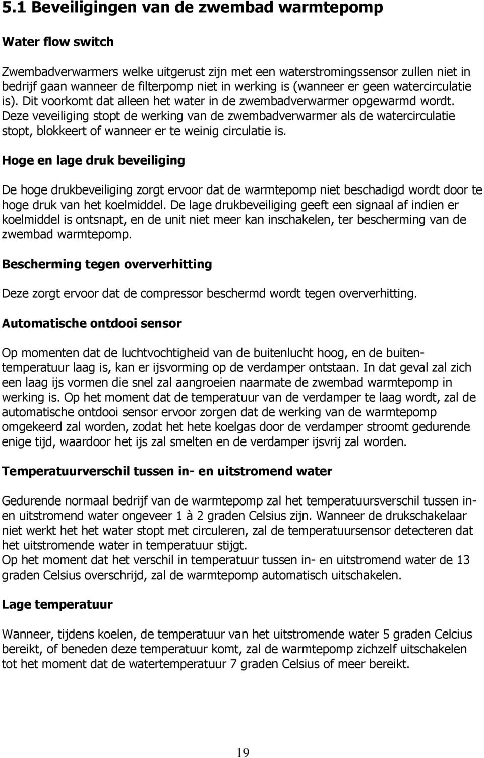 Deze veveiliging stopt de werking van de zwembadverwarmer als de watercirculatie stopt, blokkeert of wanneer er te weinig circulatie is.