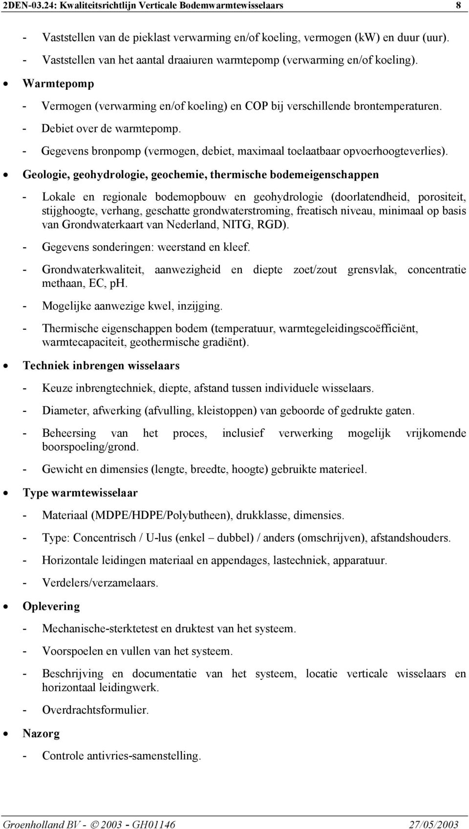 - Gegevens bronpomp (vermogen, debiet, maximaal toelaatbaar opvoerhoogteverlies).