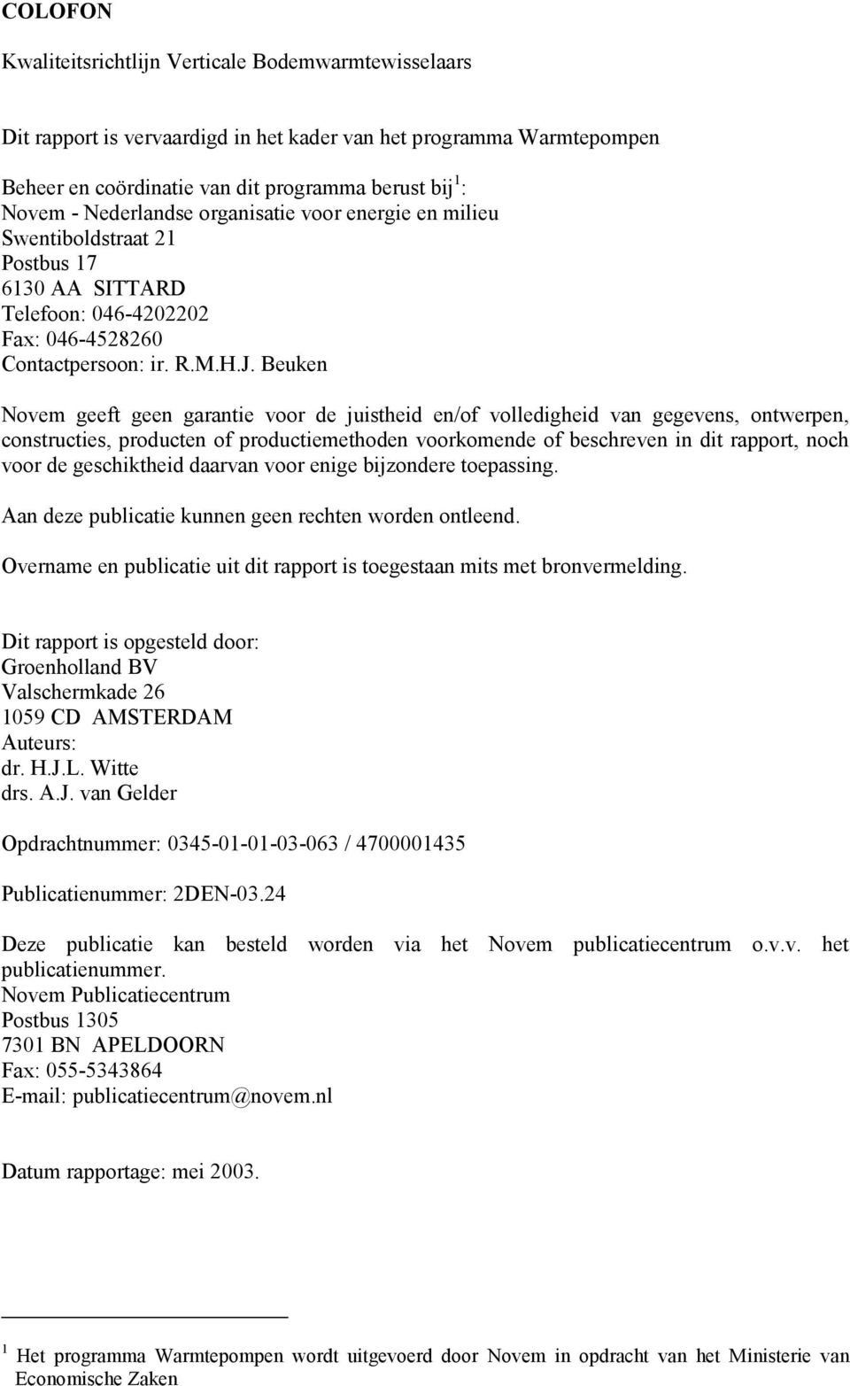 Beuken Novem geeft geen garantie voor de juistheid en/of volledigheid van gegevens, ontwerpen, constructies, producten of productiemethoden voorkomende of beschreven in dit rapport, noch voor de