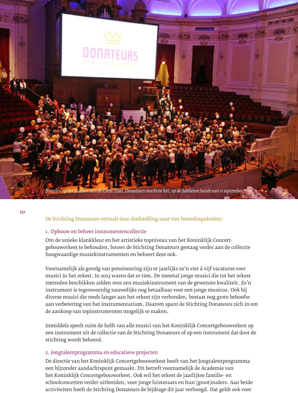 collectie hoogwaardige muziekinstrumenten en beheert deze ook. Voornamelijk als gevolg van pensionering zijn er jaarlijks zo n vier à vijf vacatures voor musici in het orkest.