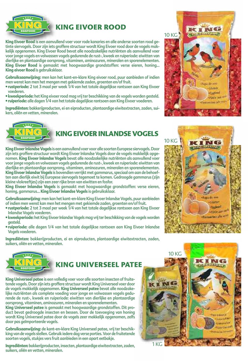 King Eivoer Rood bevat alle noodzakelijke nutriënten als aanvullend voer voor jonge vogels en volwassen vogels gedurende de rust-, kweek en ruiperiode: eiwitten van dierlijke en plantaardige