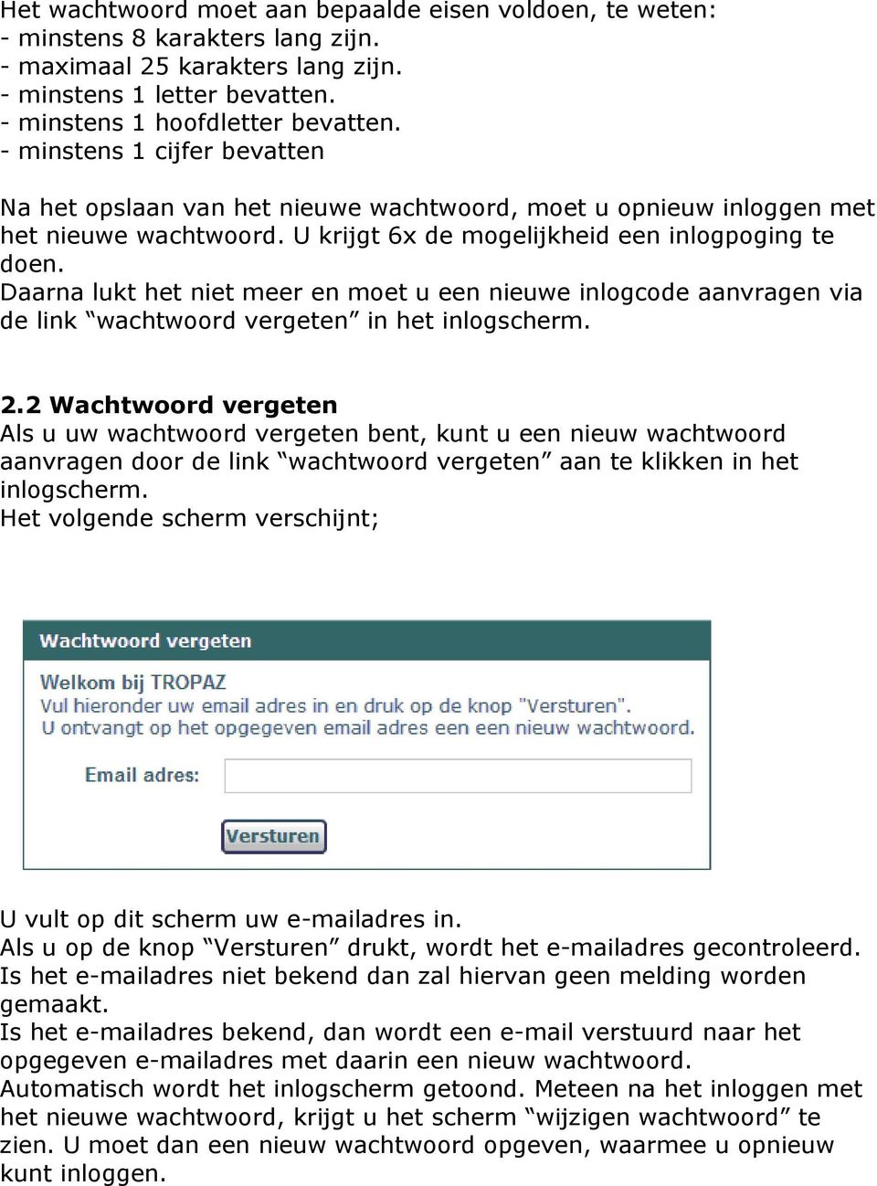 Daarna lukt het niet meer en moet u een nieuwe inlogcode aanvragen via de link wachtwoord vergeten in het inlogscherm. 2.