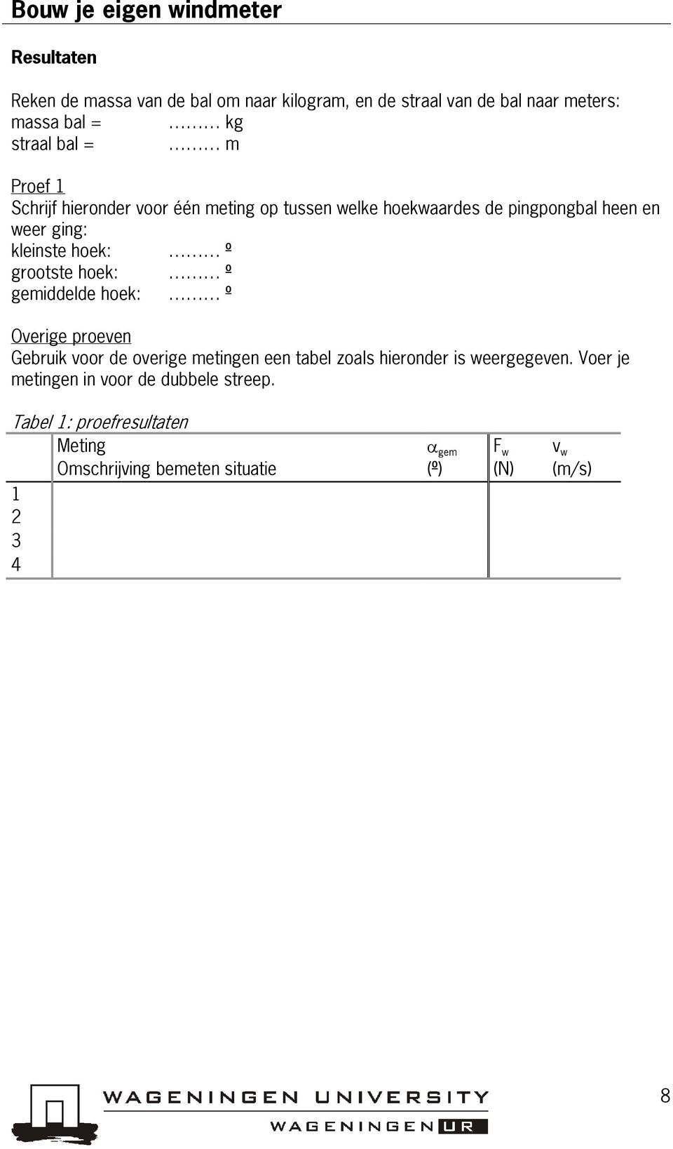 hoek: º gemiddelde hoek: º Overige proeven Gebruik voor de overige metingen een tabel zoals hieronder is weergegeven.