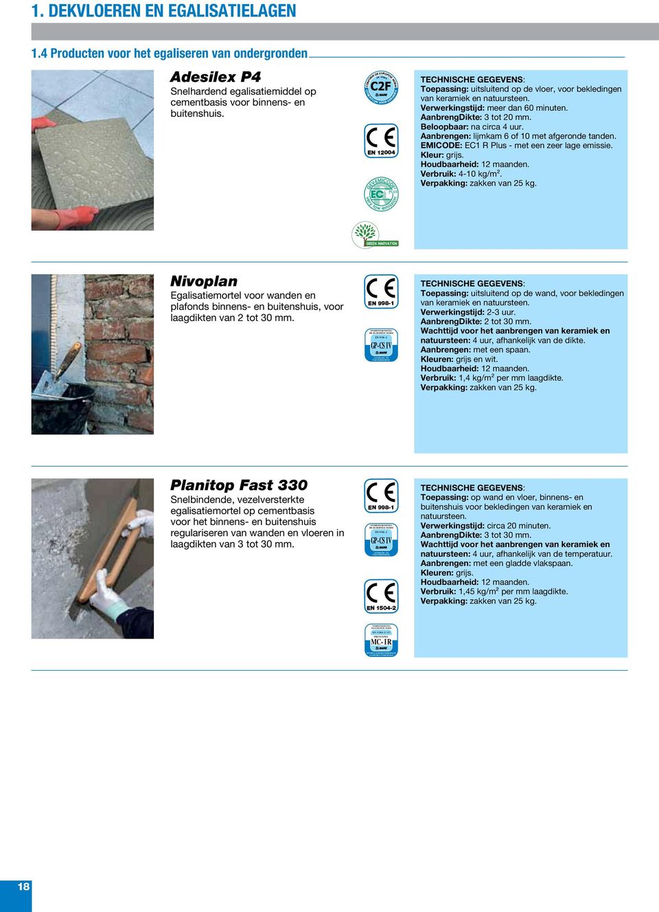 AanbrengDikte: 3 tot 20 mm. Beloopbaar: na circa 4 uur. Aanbrengen: lijmkam 6 of 10 met afgeronde tanden. EMICODE: EC1 R Plus - met een zeer lage emissie. Kleur: grijs. Verbruik: 4-10 kg/m².