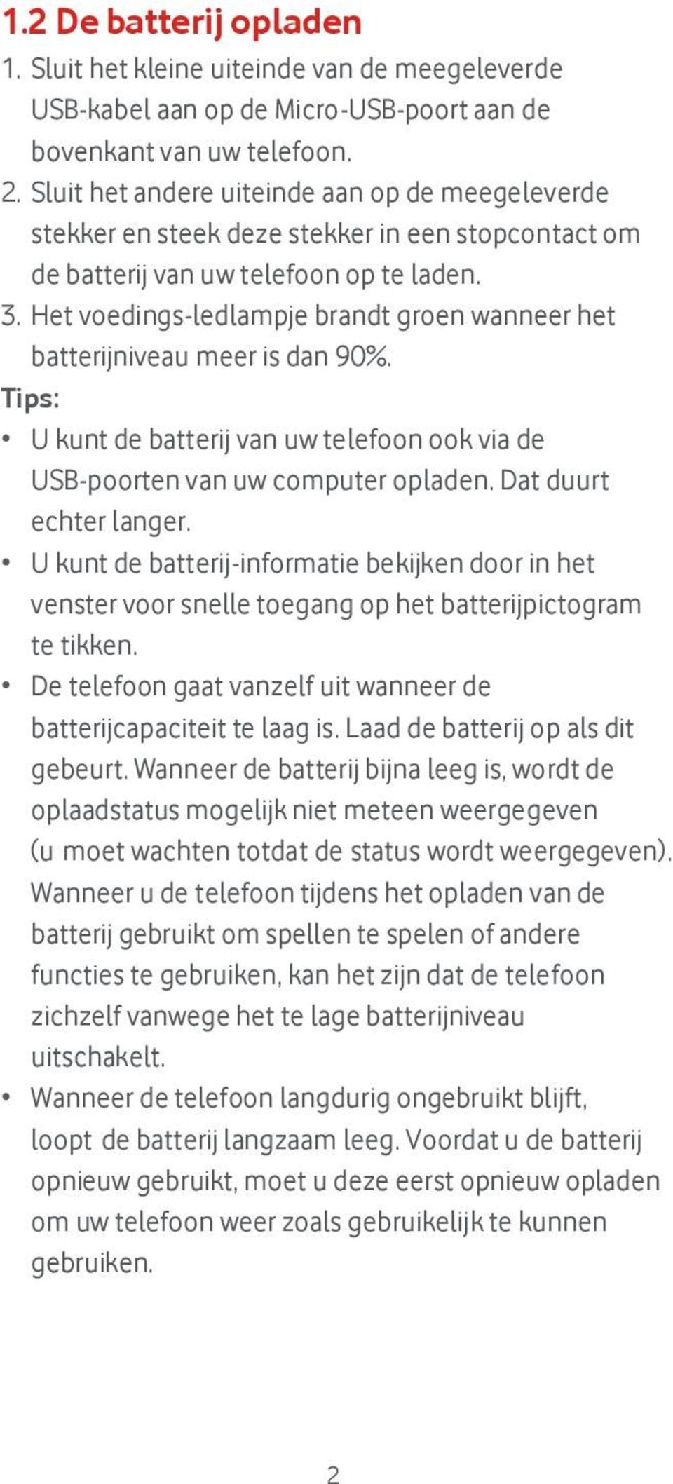 Het voedings-ledlampje brandt groen wanneer het batterijniveau meer is dan 90%. Tips: U kunt de batterij van uw telefoon ook via de USB-poorten van uw computer opladen. Dat duurt echter langer.