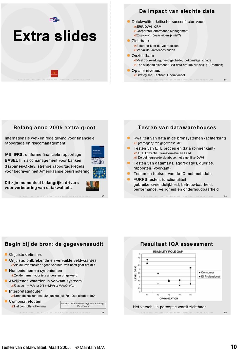 Redman) Op alle niveaus Strategisch, Tactisch, Operationeel 56 Belang anno 2005 extra groot Internationale wet- en regelgeving voor financiele rapportage en risicomanagement: IAS, IFRS: uniforme