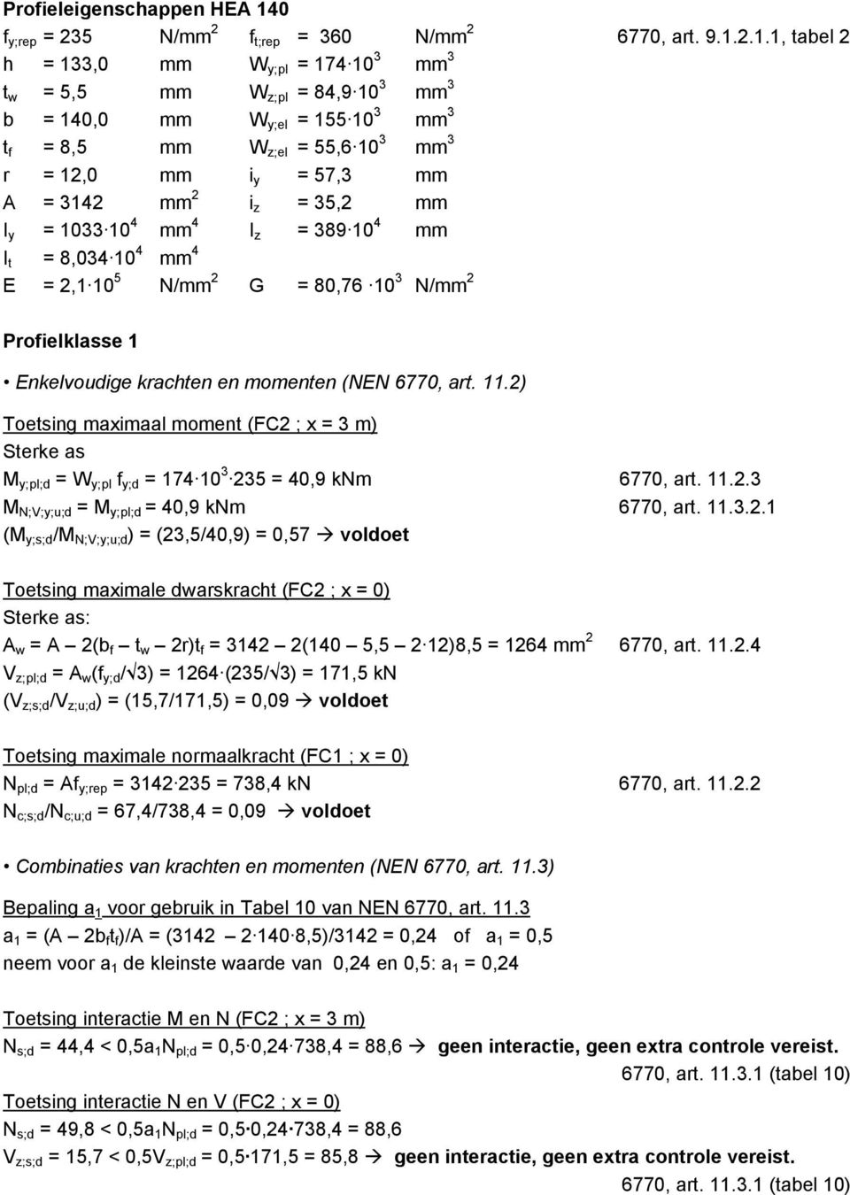 2.1.1, tabel 2 h = 133,0 mm W y;pl = 174 10 3 mm 3 t w = 5,5 mm W z;pl = 84,9 10 3 mm 3 b = 140,0 mm W y;el = 155 10 3 mm 3 t f = 8,5 mm W z;el = 55,6 10 3 mm 3 r = 12,0 mm i y = 57,3 mm A = 3142 mm