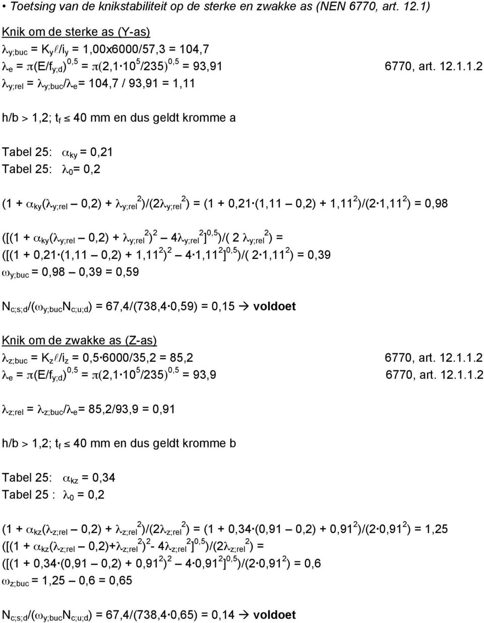 > 1,2; t f 40 mm en dus geldt kromme a Tabel 25: α ky = 0,21 Tabel 25: λ 0 = 0,2 (1 + α ky (λ y;rel 0,2) + λ y;rel 2 )/(2λ y;rel 2 ) = (1 + 0,21 (1,11 0,2) + 1,11 2 )/(2 1,11 2 ) = 0,98 ([(1 + α ky