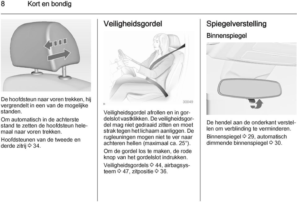 Veiligheidsgordel afrollen en in gordelslot vastklikken. De veiligheidsgordel mag niet gedraaid zitten en moet strak tegen het lichaam aanliggen.