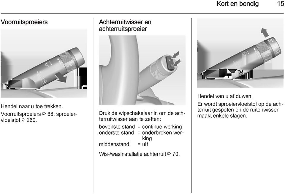 Druk de wipschakelaar in om de achterruitwisser aan te zetten: bovenste stand = continue werking onderste stand =