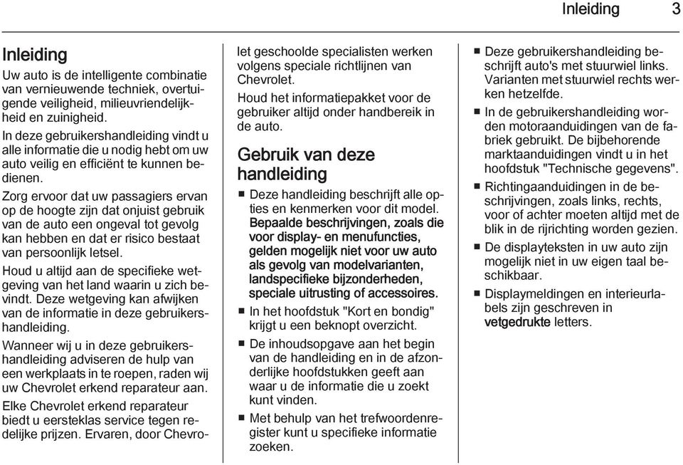 Zorg ervoor dat uw passagiers ervan op de hoogte zijn dat onjuist gebruik van de auto een ongeval tot gevolg kan hebben en dat er risico bestaat van persoonlijk letsel.