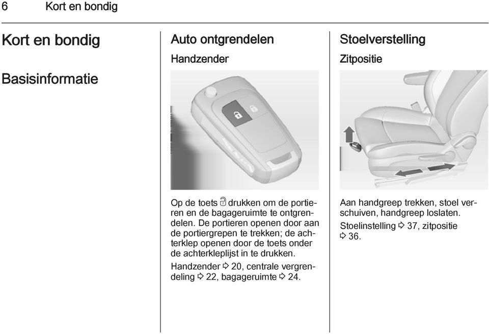 De portieren openen door aan de portiergrepen te trekken; de achterklep openen door de toets onder de achterkleplijst