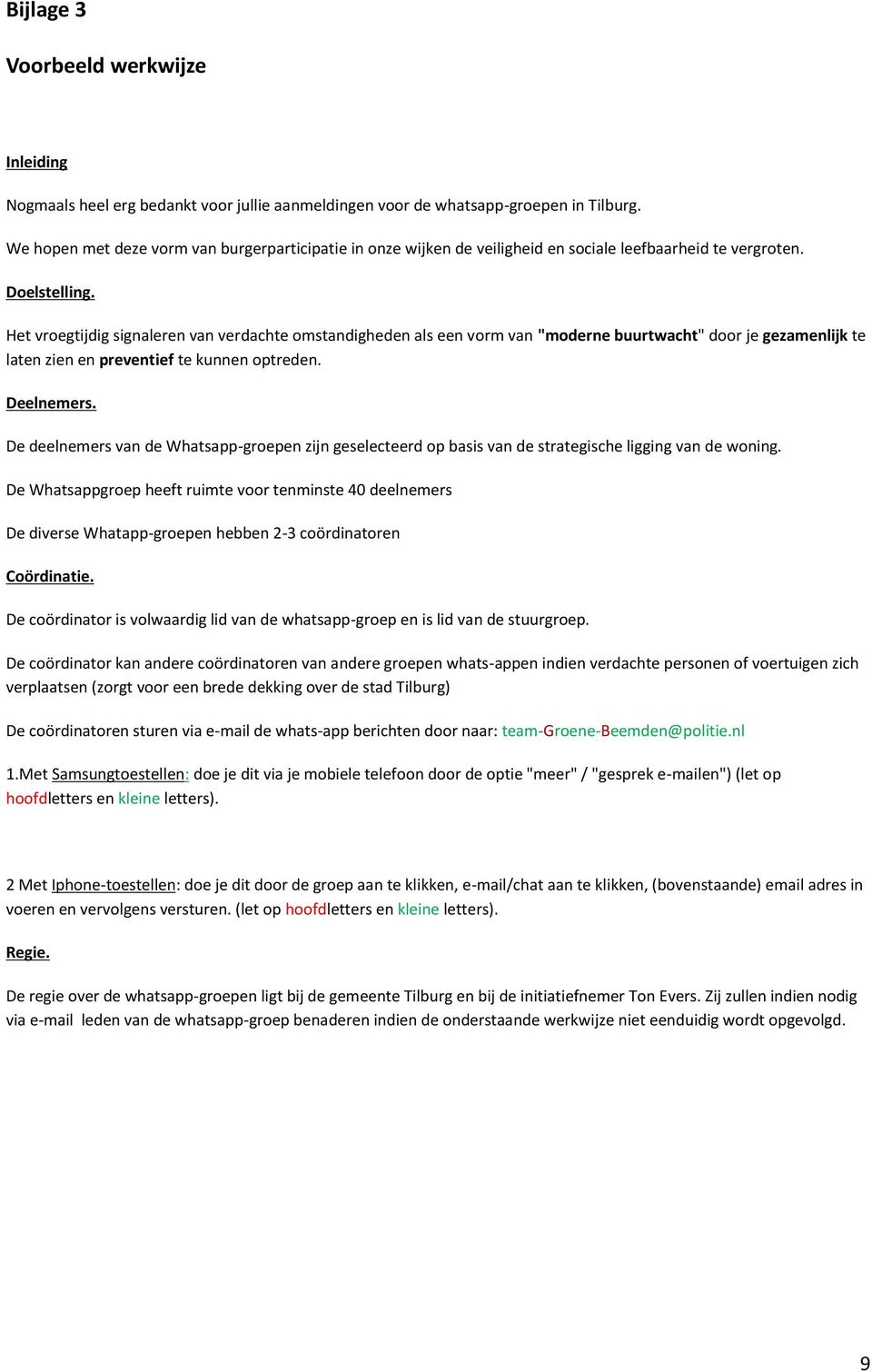 Het vroegtijdig signaleren van verdachte omstandigheden als een vorm van "moderne buurtwacht" door je gezamenlijk te laten zien en preventief te kunnen optreden. Deelnemers.