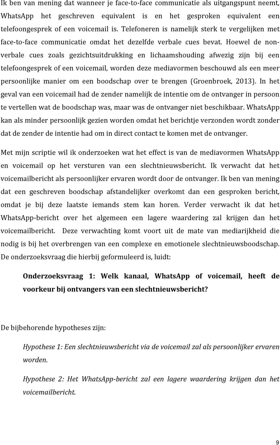 Hoewel de nonverbale cues zoals gezichtsuitdrukking en lichaamshouding afwezig zijn bij een telefoongesprek of een voicemail, worden deze mediavormen beschouwd als een meer persoonlijke manier om een