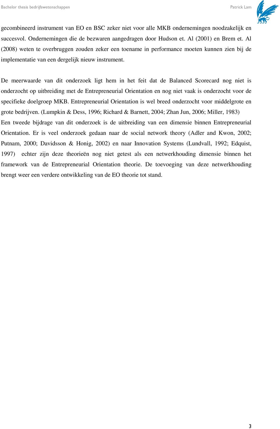 De meerwaarde van dit onderzoek ligt hem in het feit dat de Balanced Scorecard nog niet is onderzocht op uitbreiding met de Entrepreneurial Orientation en nog niet vaak is onderzocht voor de