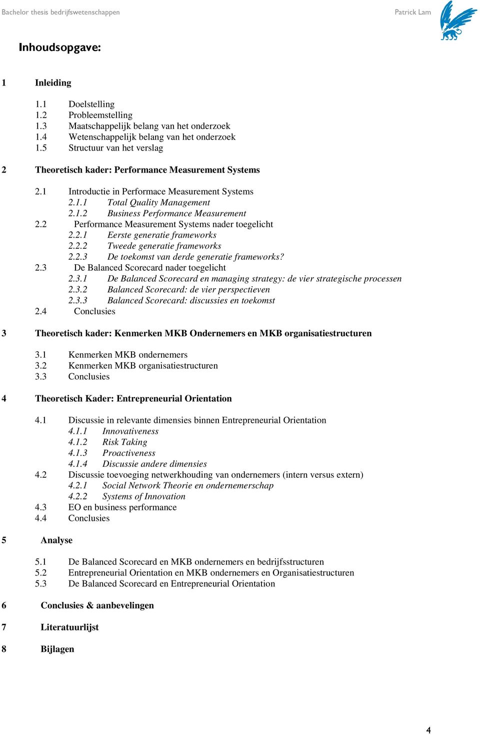 2 Performance Measurement Systems nader toegelicht 2.2.1 Eerste generatie frameworks 2.2.2 Tweede generatie frameworks 2.2.3 De toekomst van derde generatie frameworks? 2.3 De Balanced Scorecard nader toegelicht 2.