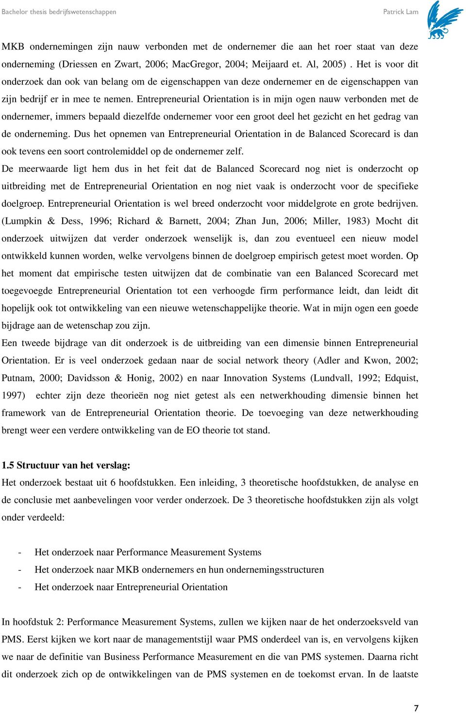 Entrepreneurial Orientation is in mijn ogen nauw verbonden met de ondernemer, immers bepaald diezelfde ondernemer voor een groot deel het gezicht en het gedrag van de onderneming.