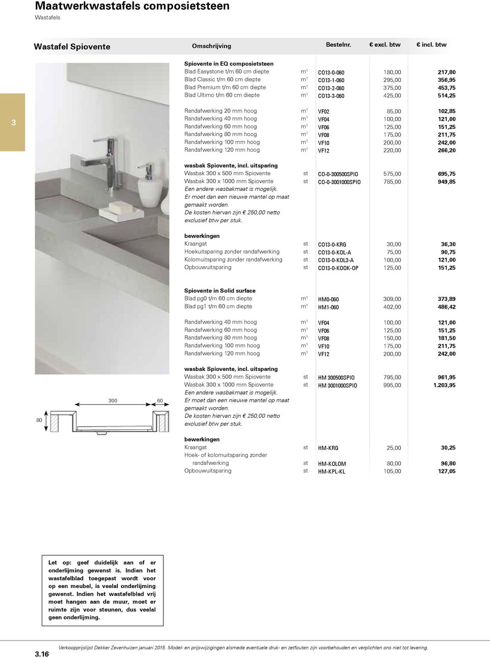 CO1--060 180,00 295,00 425,00 217,80 56,95 45,75 514,25 Randafwerking 20 mm hoog m 1 Randafwerking 120 mm hoog m 1 VF02 VF12 85,00 1 220,00 102,85 211,75 266,20 wasbak Spiovente, incl.