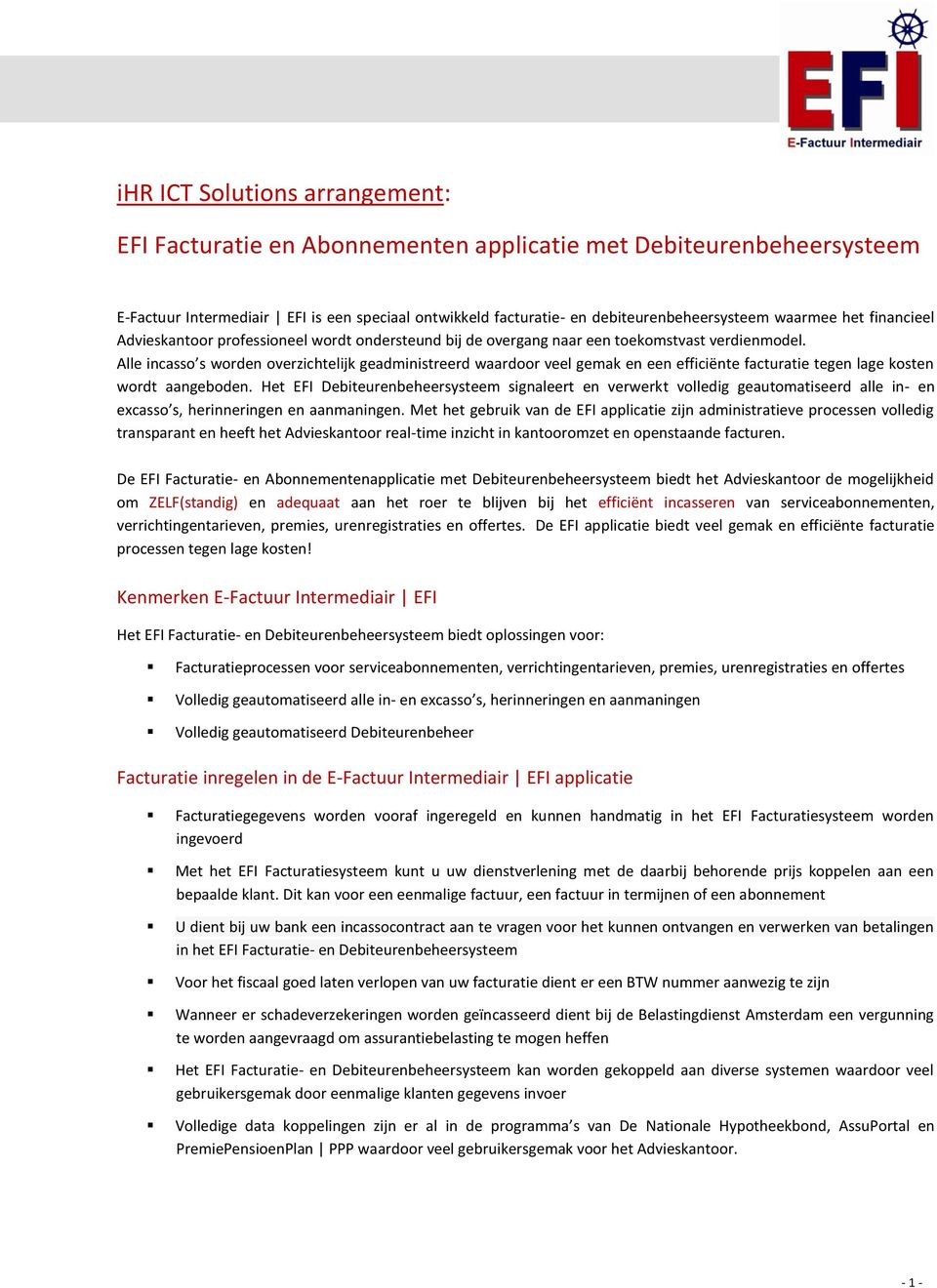 Alle incasso s worden overzichtelijk geadministreerd waardoor veel gemak en een efficiënte facturatie tegen lage kosten wordt aangeboden.