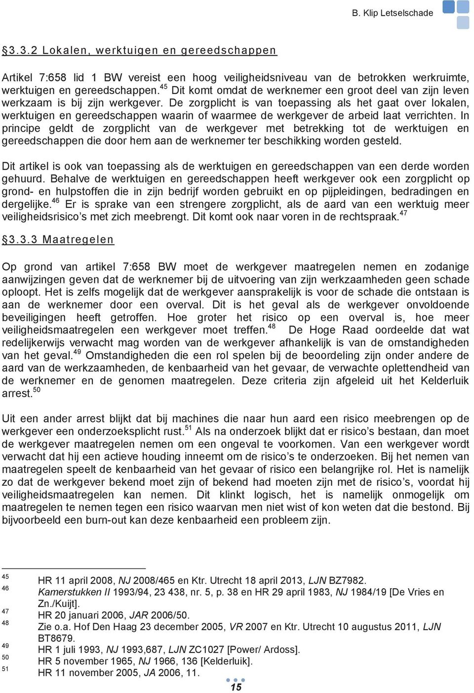 De zorgplicht is van toepassing als het gaat over lokalen, werktuigen en gereedschappen waarin of waarmee de werkgever de arbeid laat verrichten.