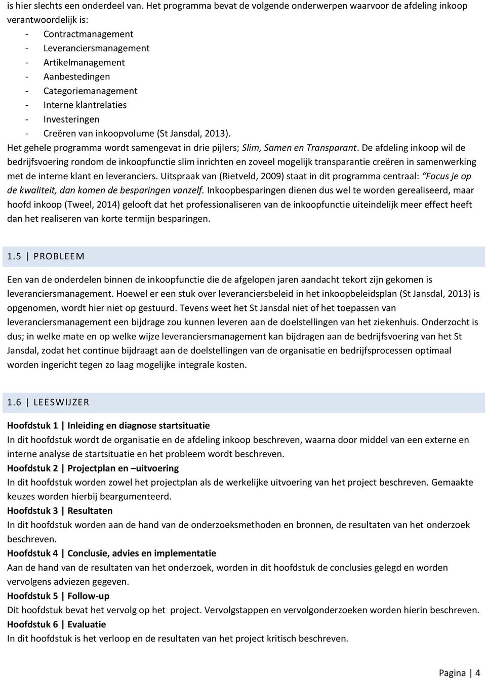 Interne klantrelaties - Investeringen - Creëren van inkoopvolume (St Jansdal, 2013). Het gehele programma wordt samengevat in drie pijlers; Slim, Samen en Transparant.