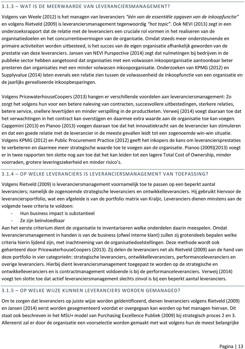 Ook NEVI (2013) zegt in een onderzoeksrapport dat de relatie met de leveranciers een cruciale rol vormen in het realiseren van de organisatiedoelen en het concurrentievermogen van de organisatie.