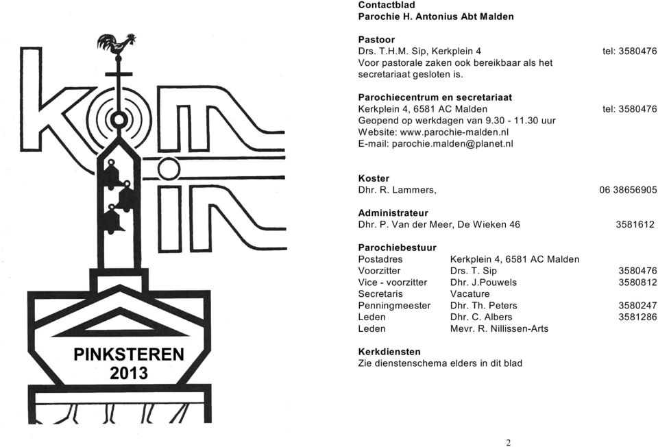 nl Koster Dhr. R. Lammers, 06 38656905 Administrateur Dhr. P. Van der Meer, De Wieken 46 3581612 Parochiebestuur Postadres Kerkplein 4, 6581 AC Malden Voorzitter Drs. T.