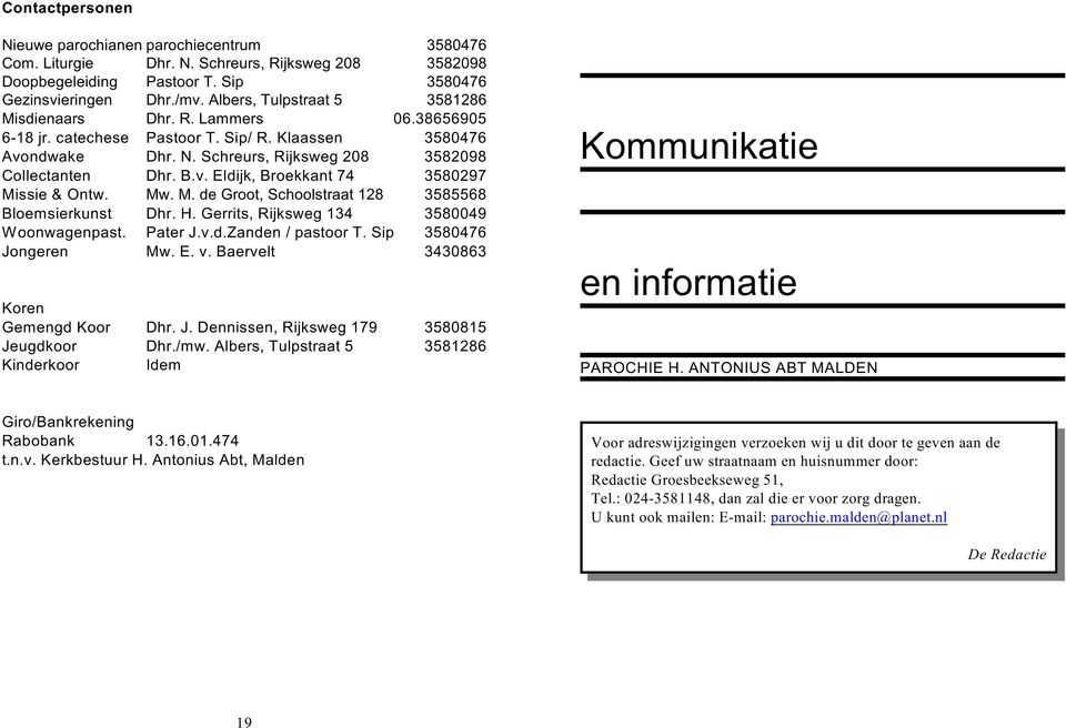 Mw. M. de Groot, Schoolstraat 128 3585568 Bloemsierkunst Dhr. H. Gerrits, Rijksweg 134 3580049 Woonwagenpast. Pater J.v.d.Zanden / pastoor T. Sip 3580476 Jongeren Mw. E. v.