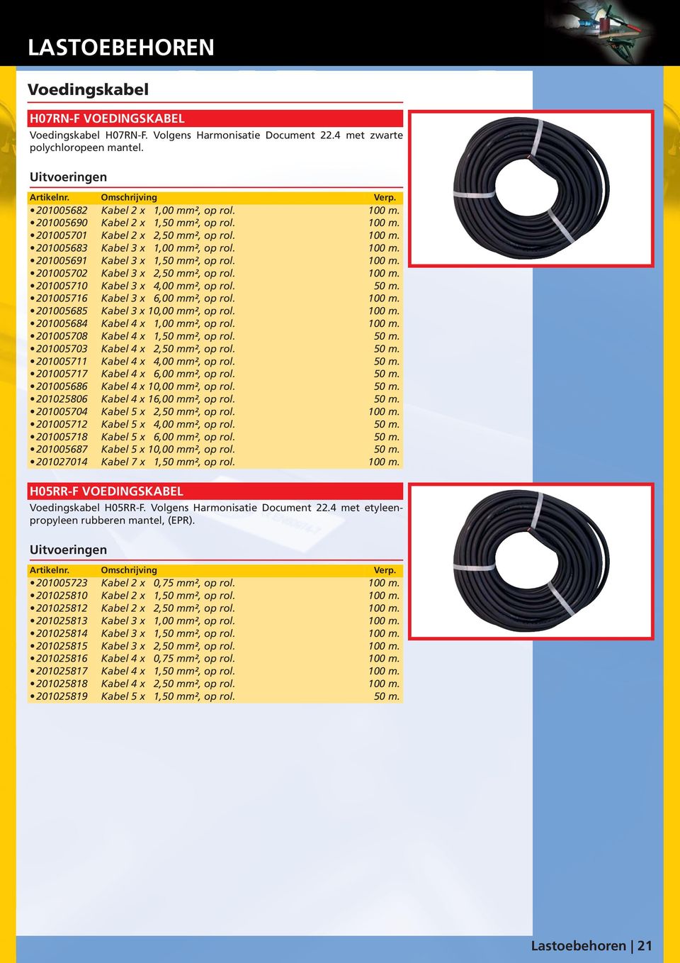 100 m. 201005710 Kabel 3 x 4,00 mm², op rol. 50 m. 201005716 Kabel 3 x 6,00 mm², op rol. 100 m. 201005685 Kabel 3 x 10,00 mm², op rol. 100 m. 201005684 Kabel 4 x 1,00 mm², op rol. 100 m. 201005708 Kabel 4 x 1,50 mm², op rol.