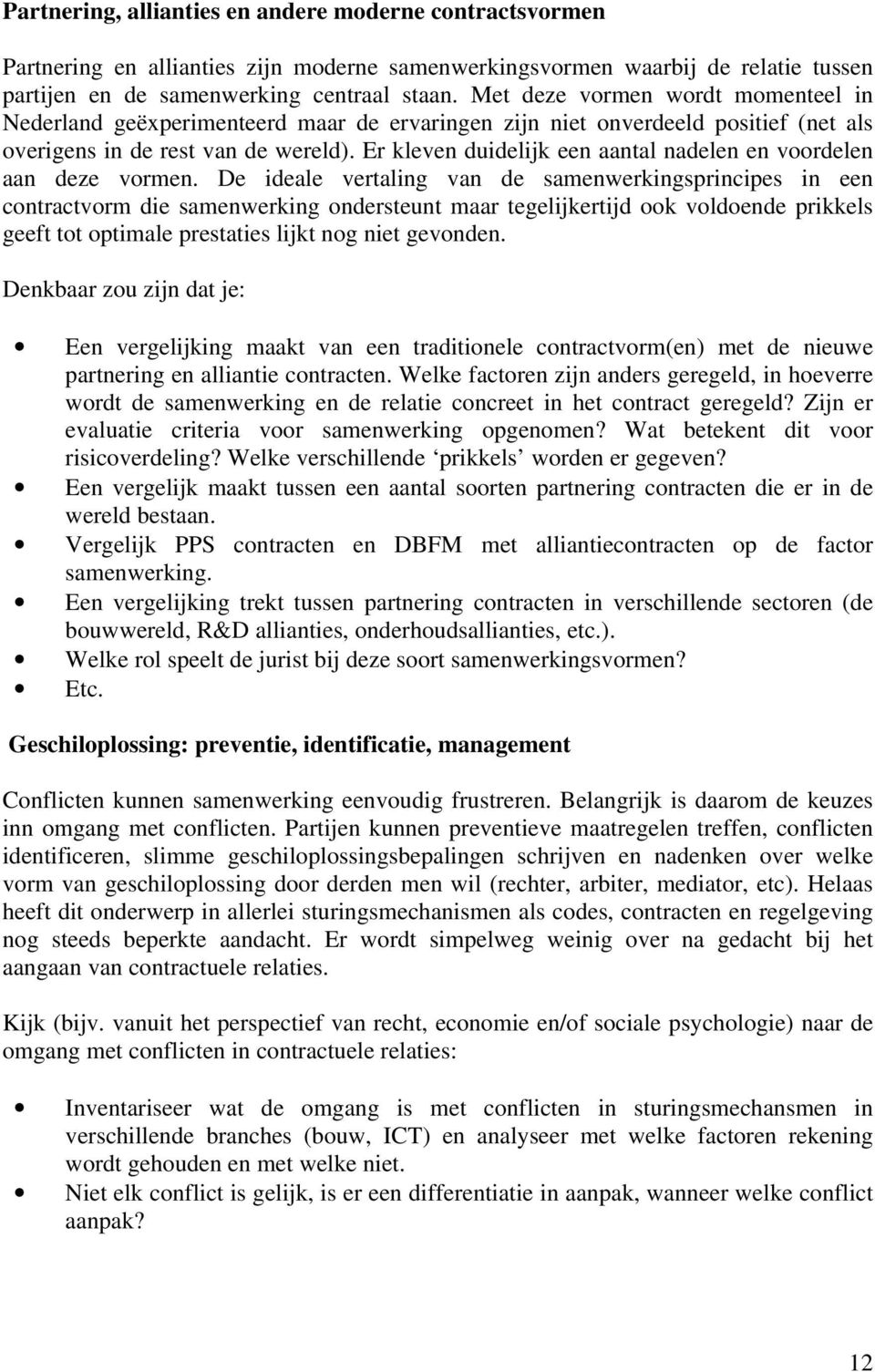 Er kleven duidelijk een aantal nadelen en voordelen aan deze vormen.