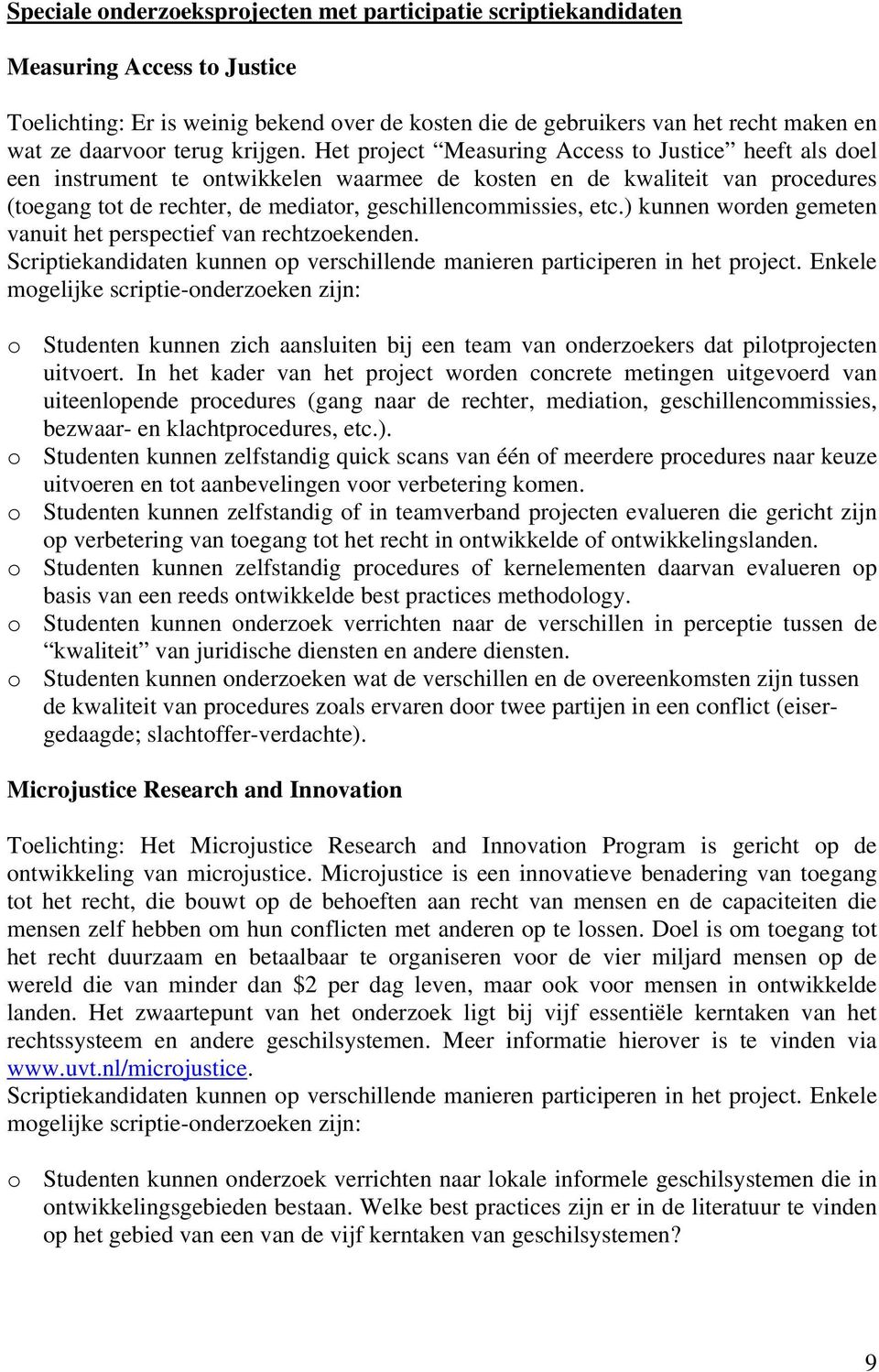 Het project Measuring Access to Justice heeft als doel een instrument te ontwikkelen waarmee de kosten en de kwaliteit van procedures (toegang tot de rechter, de mediator, geschillencommissies, etc.