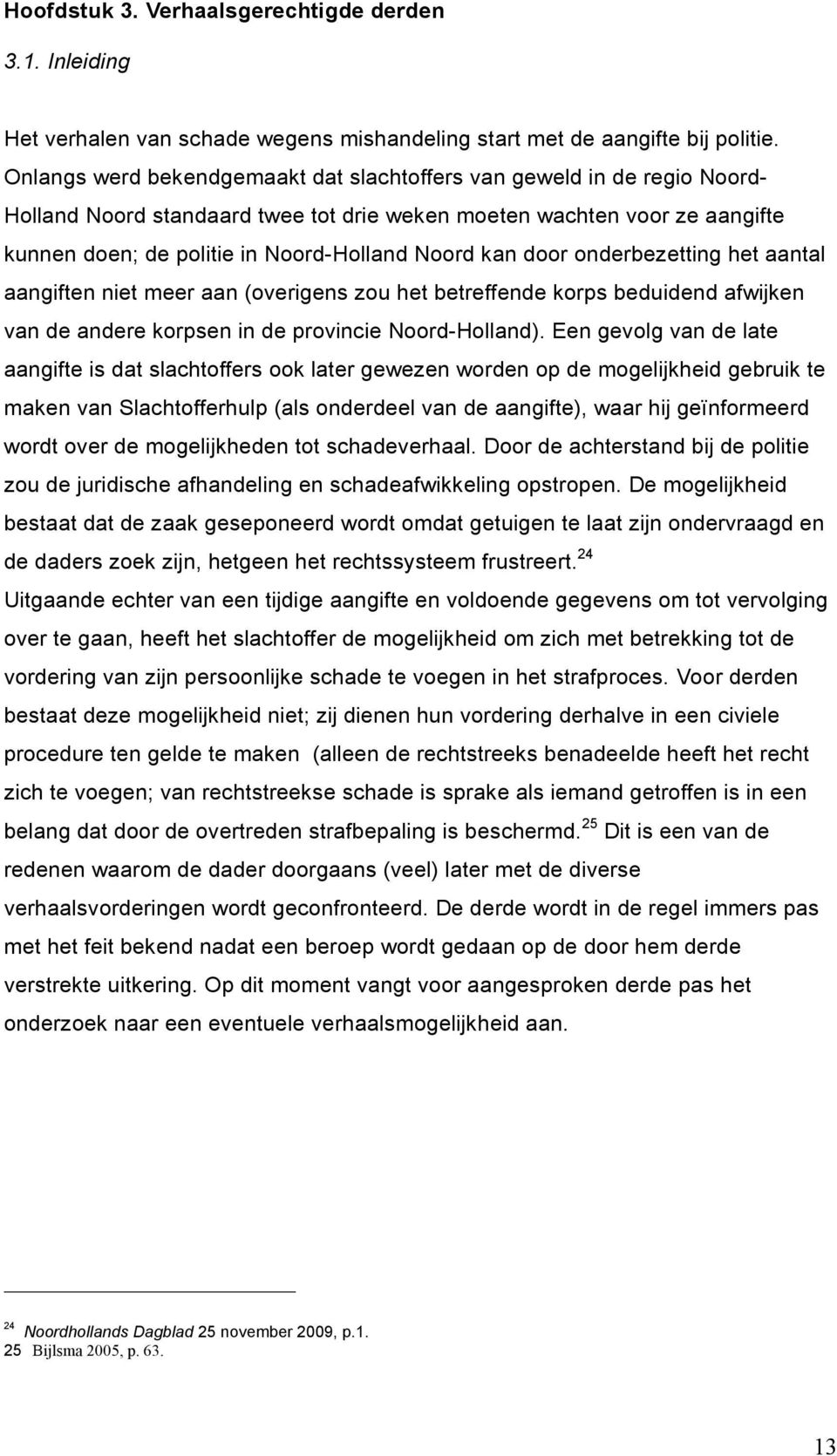 kan door onderbezetting het aantal aangiften niet meer aan (overigens zou het betreffende korps beduidend afwijken van de andere korpsen in de provincie Noord-Holland).