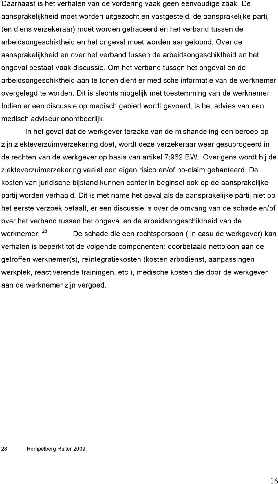 worden aangetoond. Over de aansprakelijkheid en over het verband tussen de arbeidsongeschiktheid en het ongeval bestaat vaak discussie.