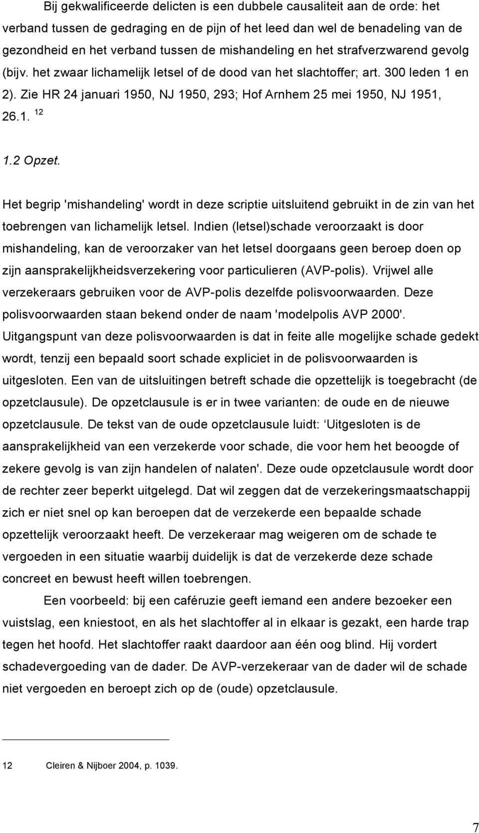 Zie HR 24 januari 1950, NJ 1950, 293; Hof Arnhem 25 mei 1950, NJ 1951, 26.1. 12 1.2 Opzet.