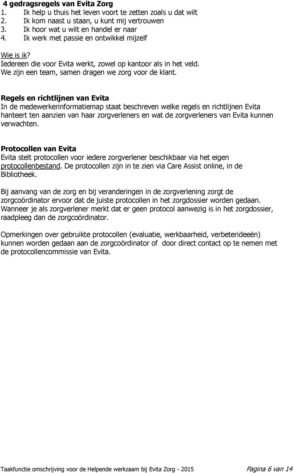 Regels en richtlijnen van Evita In de medewerkerinformatiemap staat beschreven welke regels en richtlijnen Evita hanteert ten aanzien van haar zorgverleners en wat de zorgverleners van Evita kunnen