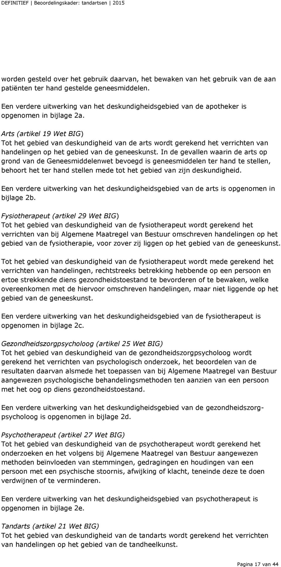 Arts (artikel 19 Wet BIG) Tot het gebied van deskundigheid van de arts wordt gerekend het verrichten van handelingen op het gebied van de geneeskunst.